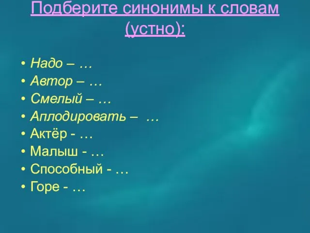 Подберите синонимы к словам(устно): Надо – … Автор – … Смелый –