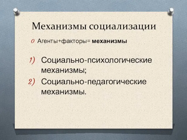 Механизмы социализации Агенты+факторы= механизмы Социально-психологические механизмы; Социально-педагогические механизмы.