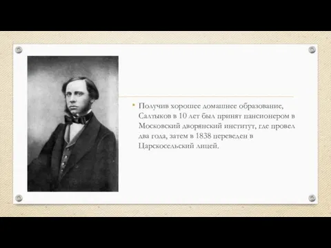 Получив хорошее домашнее образование, Салтыков в 10 лет был принят пансионером в