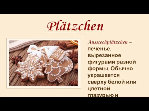 Plätzchen Ausstechplätzchen – печенье, вырезанное фигурами разной формы. Обычно украшается сверху белой