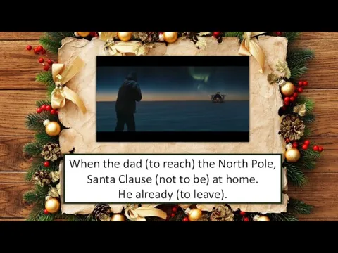 When the dad (to reach) the North Pole, Santa Clause (not to