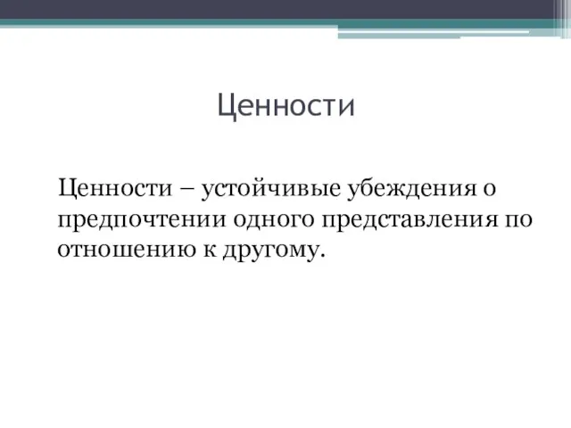 Ценности Ценности – устойчивые убеждения о предпочтении одного представления по отношению к другому.