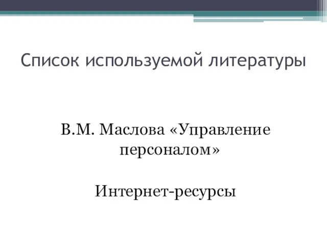 Список используемой литературы В.М. Маслова «Управление персоналом» Интернет-ресурсы
