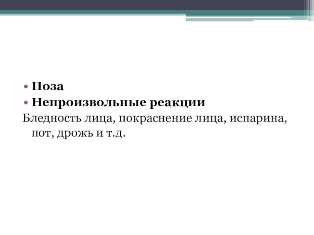 Поза Непроизвольные реакции Бледность лица, покраснение лица, испарина, пот, дрожь и т.д.