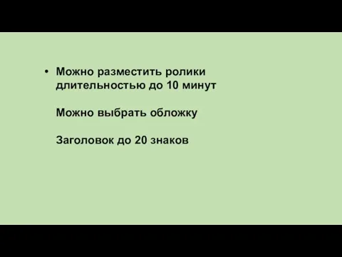 Можно разместить ролики длительностью до 10 минут Можно выбрать обложку Заголовок до 20 знаков