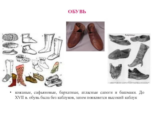 ОБУВЬ кожаные, сафьяновые, бархатные, атласные сапоги и башмаки. До XVII в. обувь