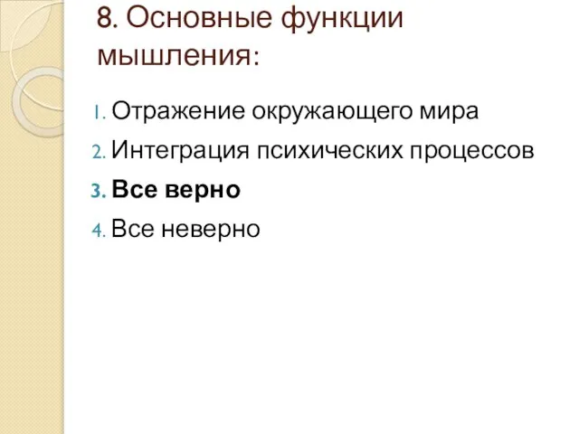 8. Основные функции мышления: Отражение окружающего мира Интеграция психических процессов Все верно Все неверно