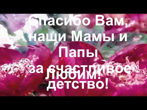 Спасибо Вам, наши Мамы и Папы за счастливое детство! Любим!