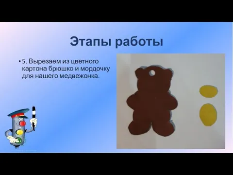 Этапы работы 5. Вырезаем из цветного картона брюшко и мордочку для нашего медвежонка.