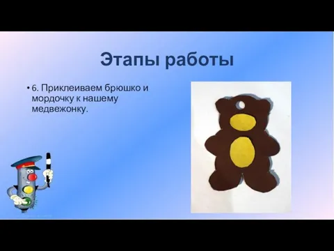 Этапы работы 6. Приклеиваем брюшко и мордочку к нашему медвежонку.