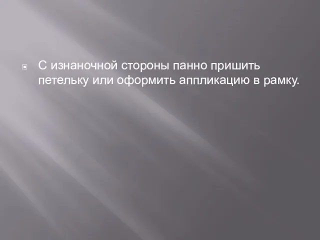 С изнаночной стороны панно пришить петельку или оформить аппликацию в рамку.