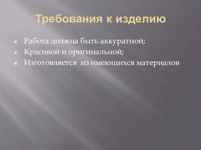 Требования к изделию Работа должна быть аккуратной; Красивой и оригинальной; Изготовляется из имеющихся материалов