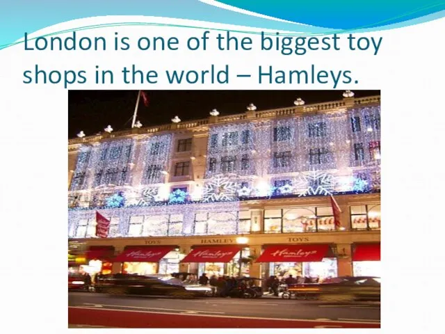 London is one of the biggest toy shops in the world – Hamleys.