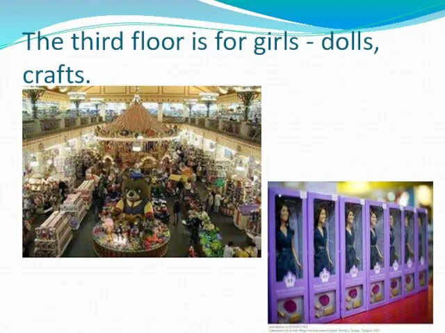 The third floor is for girls - dolls, crafts.
