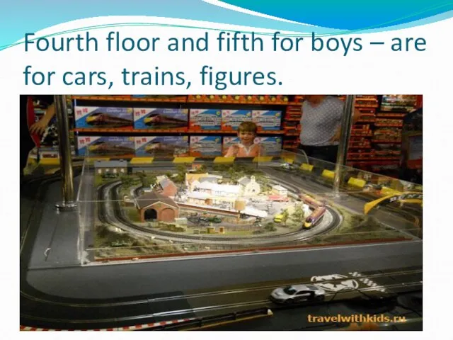 Fourth floor and fifth for boys – are for cars, trains, figures.