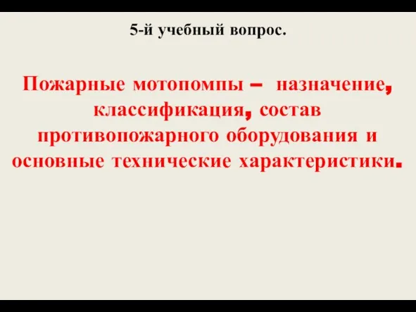 5-й учебный вопрос. Пожарные мотопомпы – назначение, классификация, состав противопожарного оборудования и основные технические характеристики.