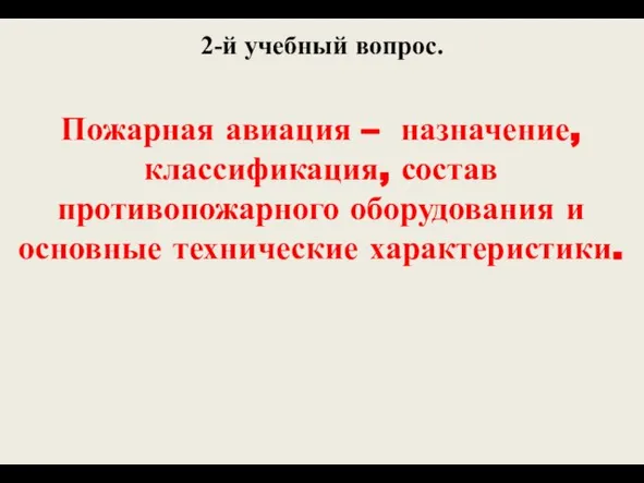 2-й учебный вопрос. Пожарная авиация – назначение, классификация, состав противопожарного оборудования и основные технические характеристики.