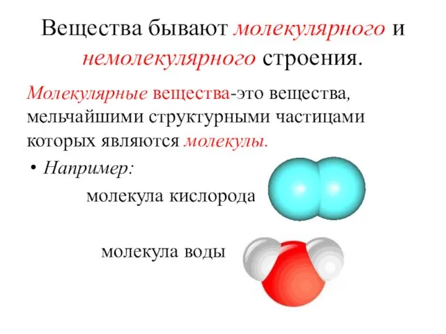 Вещества бывают молекулярного и немолекулярного строения. Молекулярные вещества-это вещества, мельчайшими структурными частицами