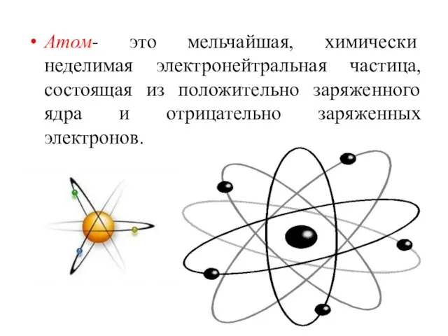 Атом- это мельчайшая, химически неделимая электронейтральная частица, состоящая из положительно заряженного ядра и отрицательно заряженных электронов.