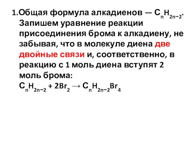 1.Общая формула алкадиенов — СnH2n−2. Запишем уравнение реакции присоединения брома к алкадиену,