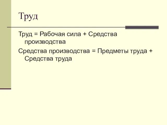 Труд Труд = Рабочая сила + Средства производства Средства производства = Предметы труда + Средства труда