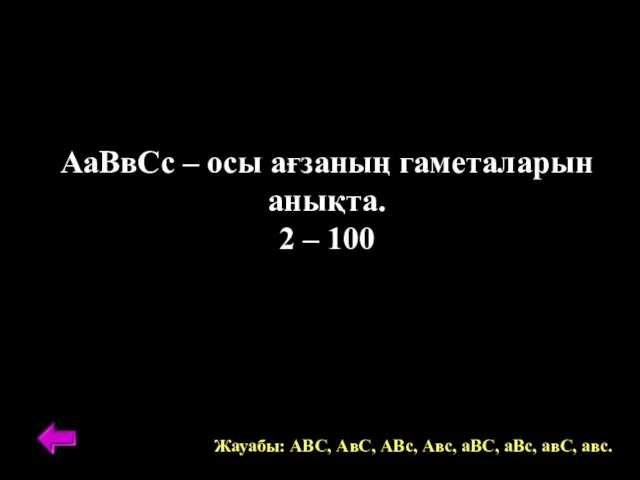 АаВвСс – осы ағзаның гаметаларын анықта. 2 – 100 Жауабы: АВС, АвС,