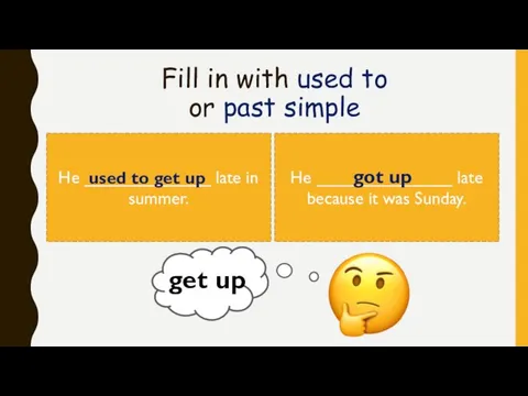 Fill in with used to or past simple He _____________ late in