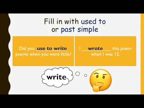 Fill in with used to or past simple Did you ____________ poems