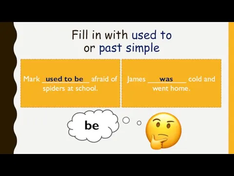 Fill in with used to or past simple Mark ___________ afraid of