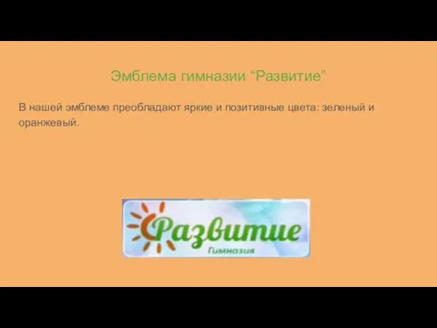 Эмблема гимназии “Развитие” В нашей эмблеме преобладают яркие и позитивные цвета: зеленый и оранжевый.