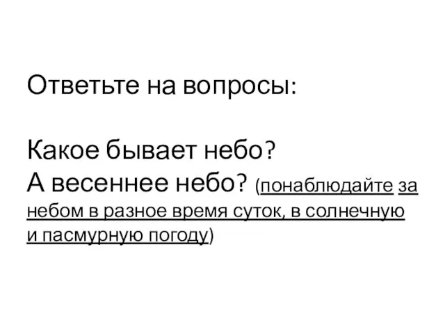 Ответьте на вопросы: Какое бывает небо? А весеннее небо? (понаблюдайте за небом