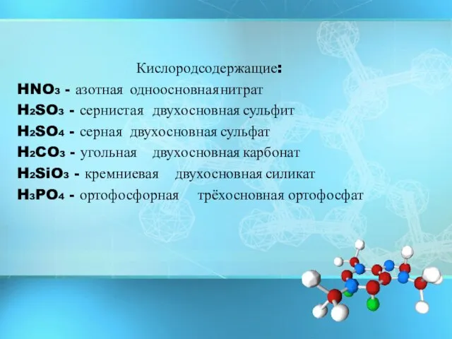 Кислородсодержащие: HNO3 - азотная одноосновная нитрат H2SO3 - сернистая двухосновная сульфит H2SO4