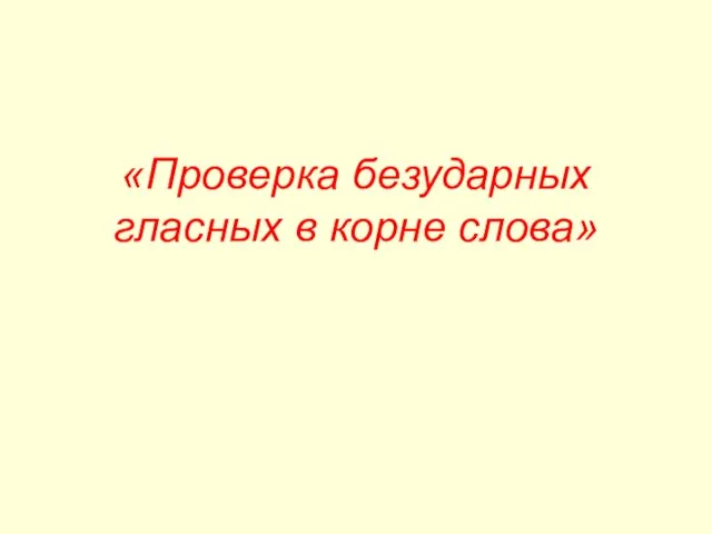 «Проверка безударных гласных в корне слова»