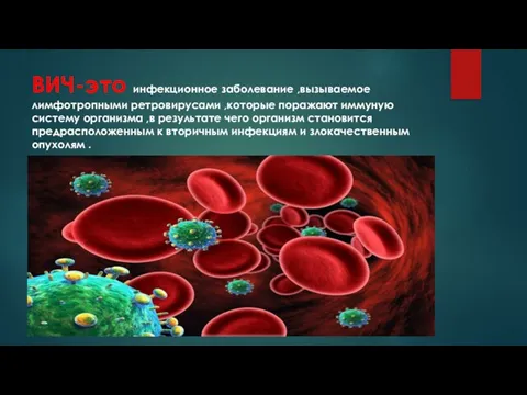 ВИЧ-это инфекционное заболевание ,вызываемое лимфотропными ретровирусами ,которые поражают иммуную систему организма ,в