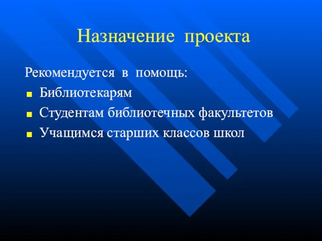 Назначение проекта Библиотекарям Студентам библиотечных факультетов Учащимся старших классов школ Рекомендуется в помощь: