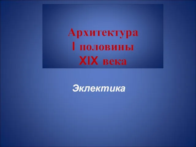 Архитектура I половины XIX века Эклектика