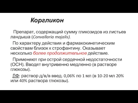 Коргликон Препарат, содержащий сумму гликозидов из листьев ландыша (Convallaria majalis). По характеру