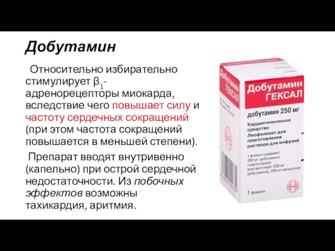 Добутамин Относительно избирательно стимулирует β1-адренорецепторы миокарда, вследствие чего повышает силу и частоту