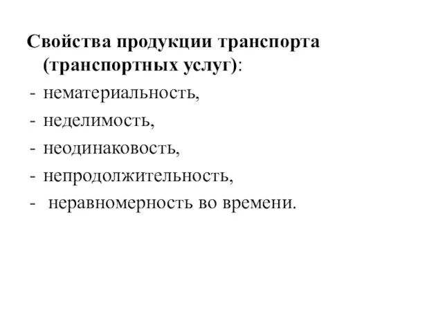 Свойства продукции транспорта (транспортных услуг): нематериальность, неделимость, неодинаковость, непродолжительность, неравномерность во времени.