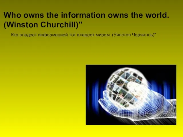 Who owns the information owns the world. (Winston Churchill)" Кто владеет информацией
