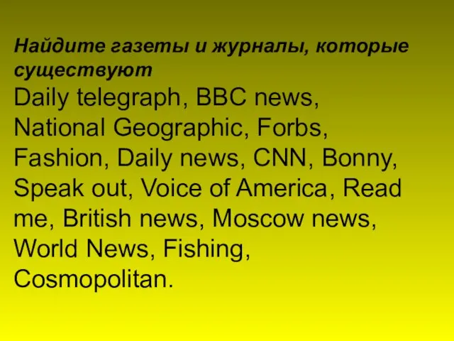 Найдите газеты и журналы, которые существуют Daily telegraph, BBC news, National Geographic,