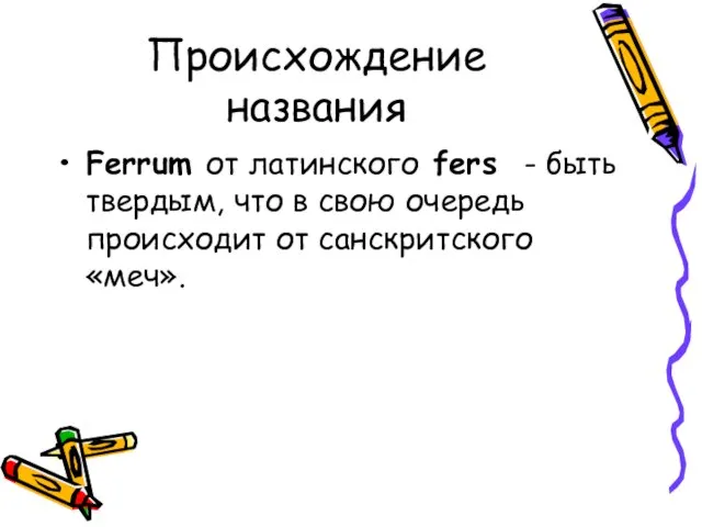 Происхождение названия Ferrum от латинского fers - быть твердым, что в свою