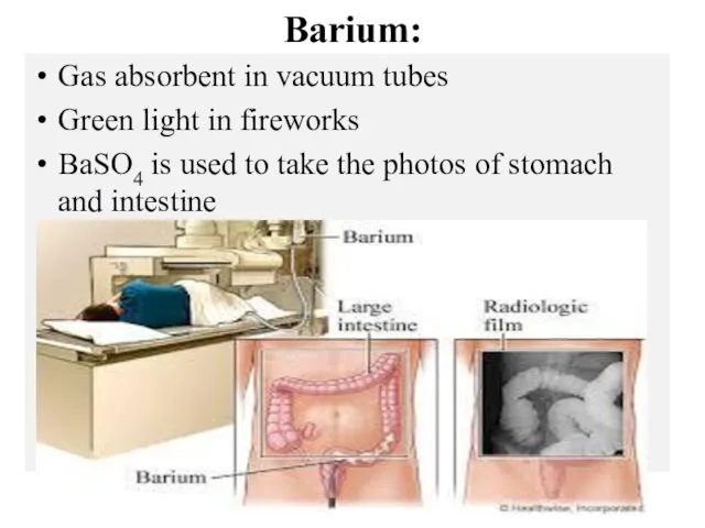 Barium: Gas absorbent in vacuum tubes Green light in fireworks BaSO4 is