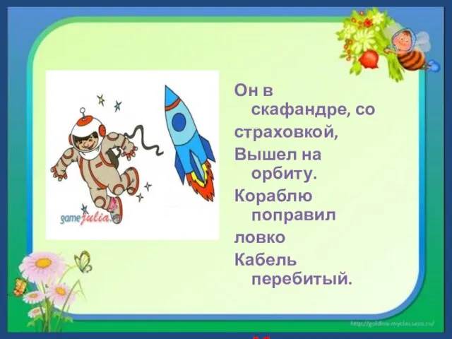 Он в скафандре, со страховкой, Вышел на орбиту. Кораблю поправил ловко Кабель перебитый. Космонавт