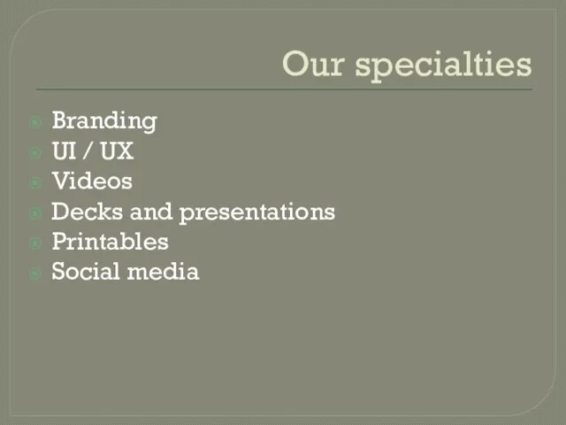 Our specialties Branding UI / UX Videos Decks and presentations Printables Social media