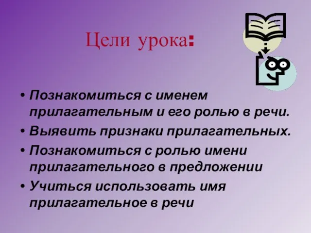 Цели урока: Познакомиться с именем прилагательным и его ролью в речи. Выявить