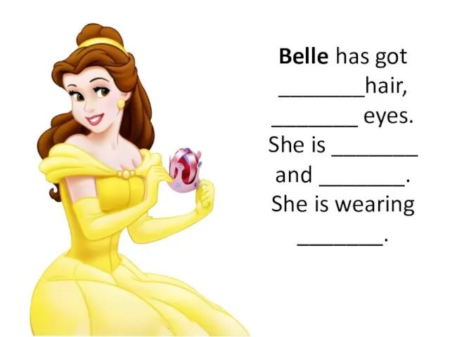 Belle has got _______hair, _______ eyes. She is _______ and _______. She is wearing _______.