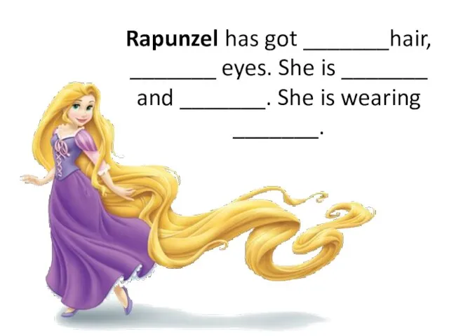 Rapunzel has got _______hair, _______ eyes. She is _______ and _______. She is wearing _______.