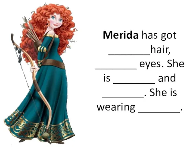 Merida has got _______hair, _______ eyes. She is _______ and _______. She is wearing _______.
