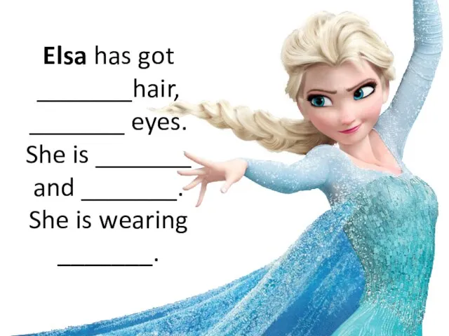 Elsa has got _______hair, _______ eyes. She is _______ and _______. She is wearing _______.